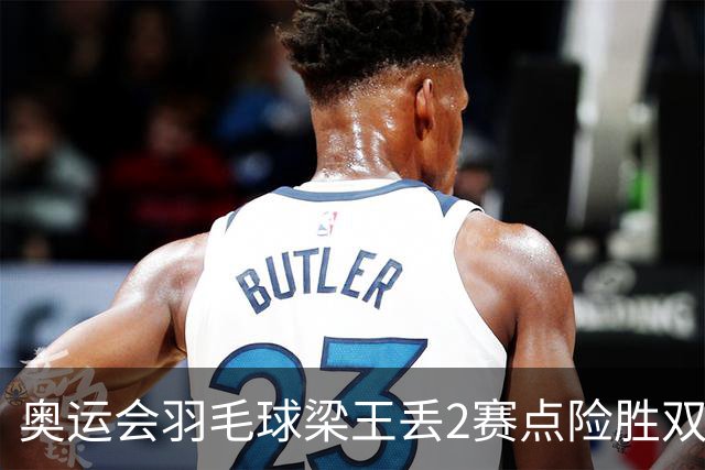 奥运会羽毛球梁王丢2赛点险胜双阿 率先晋级4强