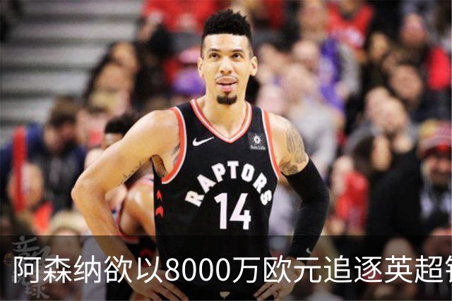 阿森纳欲以8000万欧元追逐英超银靴，西甲明星或将加盟