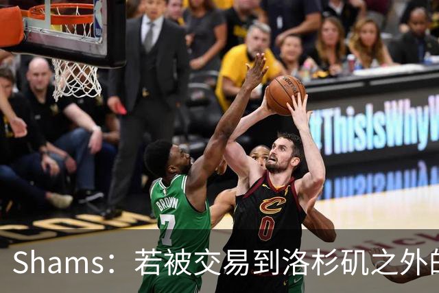 Shams：若被交易到洛杉矶之外的地方 伦纳德只愿意和猛龙续约